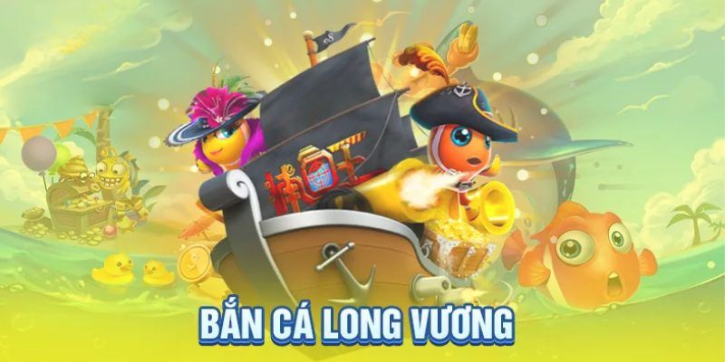 Bắn cá Long Vương với nhiều tính năng thú vị 